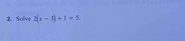 Solve 2(x-3)+1=5.