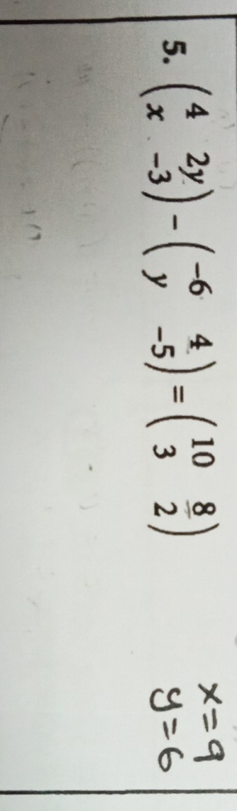 beginpmatrix 4&2y x&-3endpmatrix -beginpmatrix -6&4 y&-5endpmatrix =beginpmatrix 10&8 3&2endpmatrix