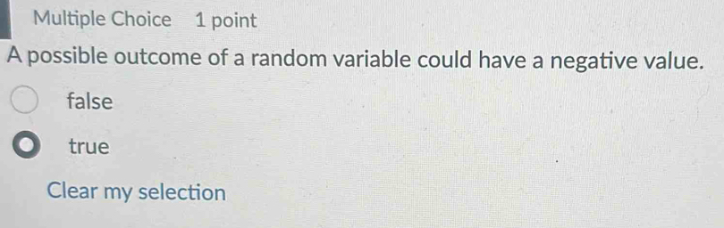 A possible outcome of a random variable could have a negative value.
false
true
Clear my selection