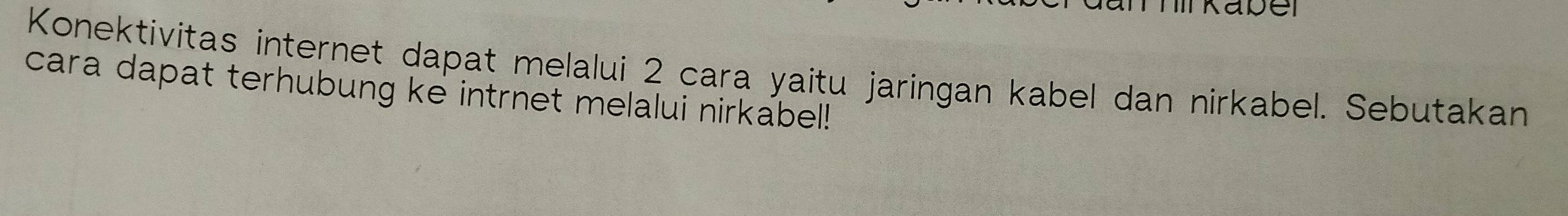 Traper 
Konektivitas internet dapat melalui 2 cara yaitu jaringan kabel dan nirkabel. Sebutakan 
cara dapat terhubung ke intrnet melalui nirkabel!