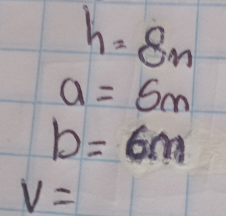 h=8n
a=5m
b=6m
v=