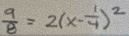  9/8 =2(x- 1/4 )^2