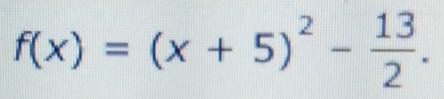 f(x)=(x+5)^2- 13/2 .