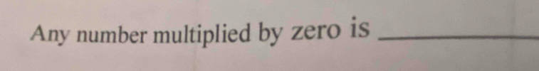 Any number multiplied by zero is_