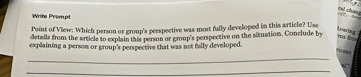 ral chang 
Write Prompt 

Point of View: Which person or group's perspective was most fully developed in this article? Use 
Roaring 
details from the article to explain this person or group’s perspective on the situation. Conclude by 
ms fron 
explaining a person or group's perspective that was not fully developed. 
_ 
ricans 
_ 
al