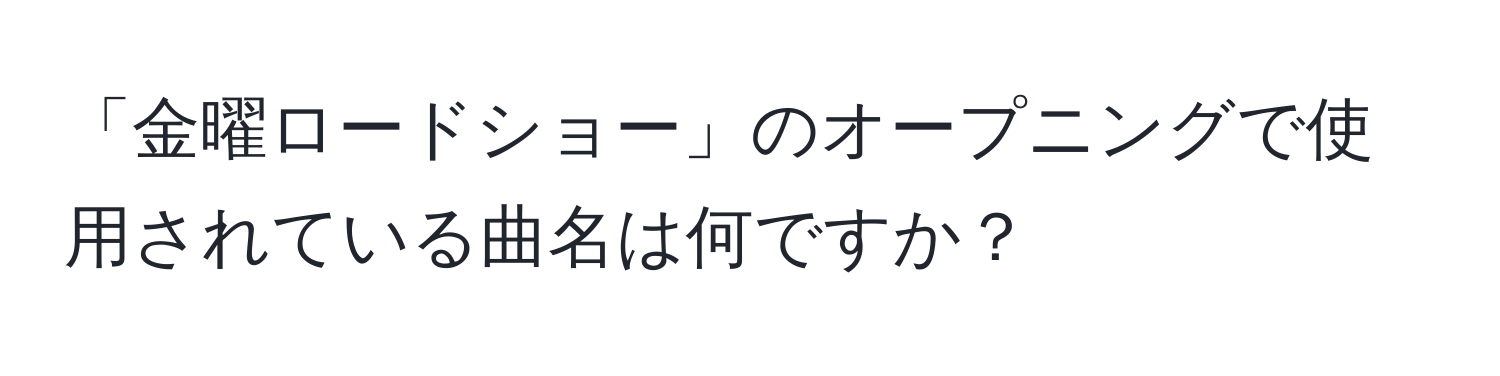 「金曜ロードショー」のオープニングで使用されている曲名は何ですか？