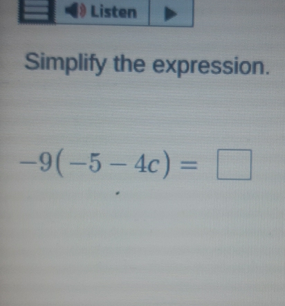 Simplify the expression.
-9(-5-4c)=□