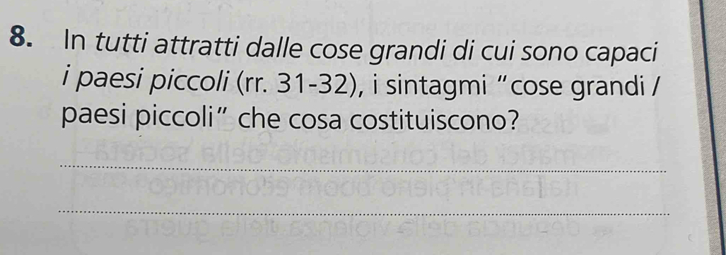 In tutti attratti dalle cose grandi di cui sono capaci 
i paesi piccoli (rr. 31-32), i sintagmi “cose grandi / 
paesi piccoli” che cosa costituiscono? 
_ 
_