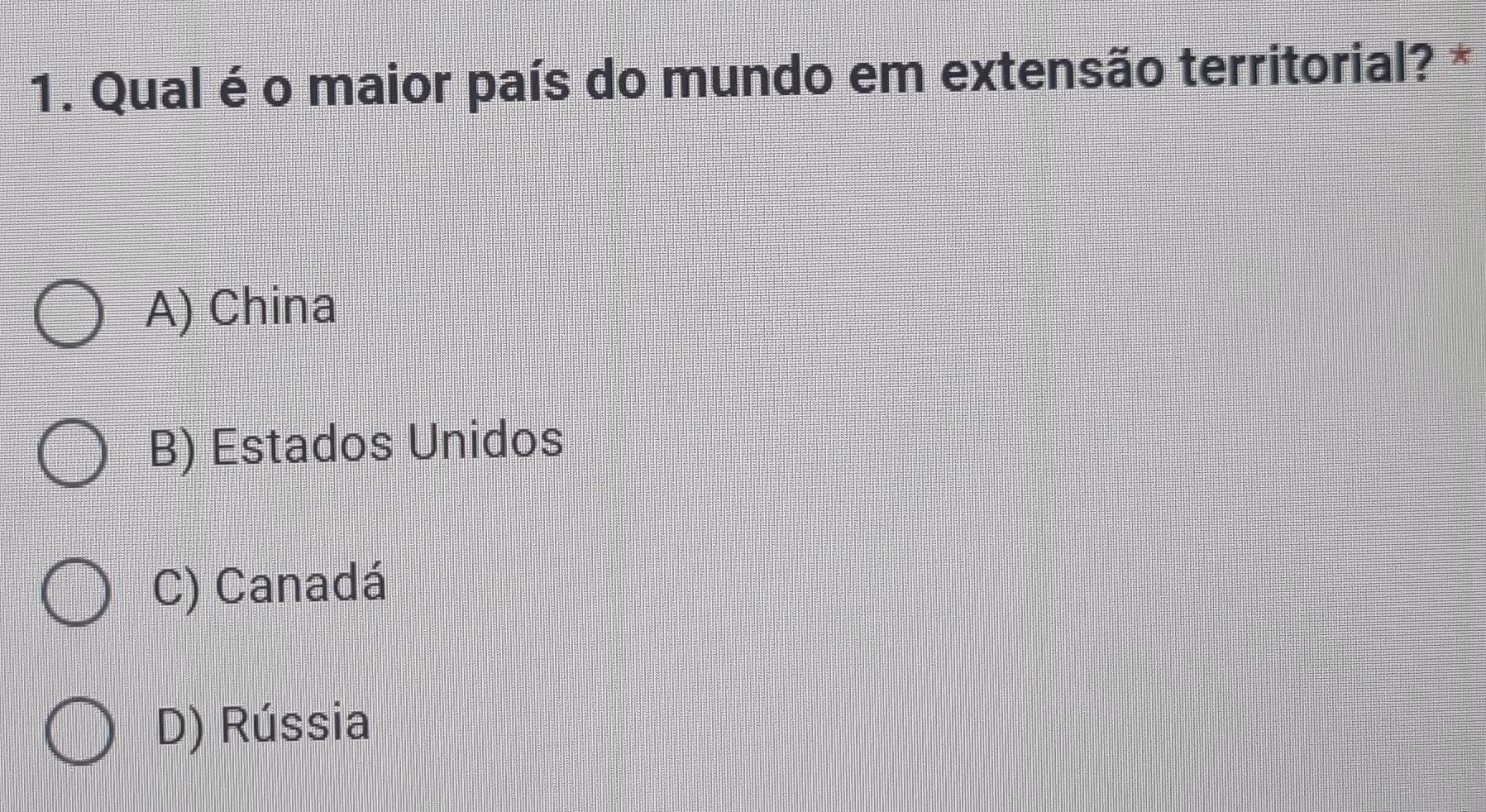 Qual é o maior país do mundo em extensão territorial? *
A) China
B) Estados Unidos
C) Canadá
D) Rússia