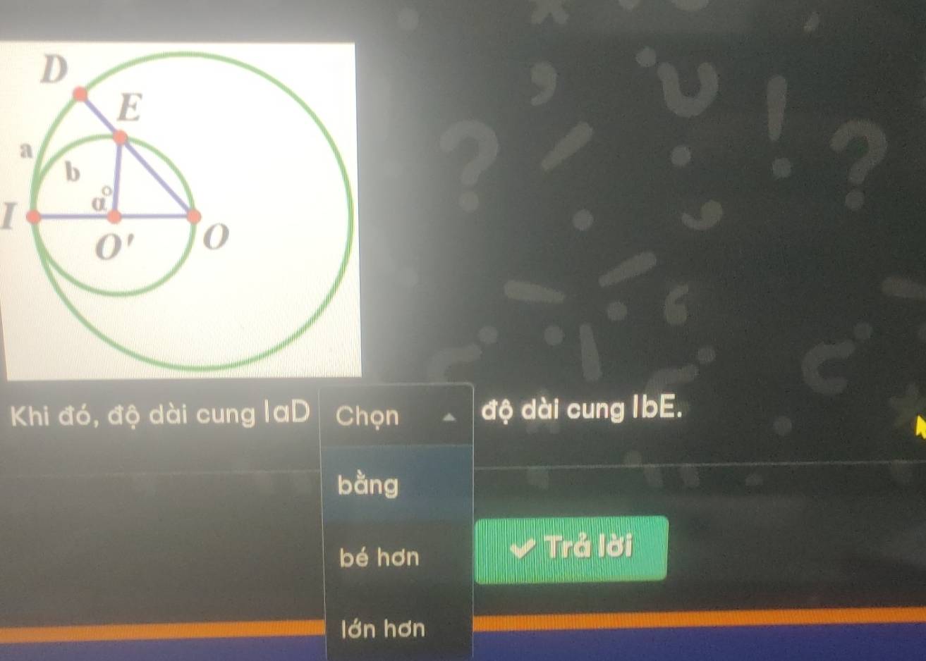 Khi đó, độ dài cung laD Chọn độ dài cung IbE.
bằng
bé hơn
Trả lời
lớn hơn