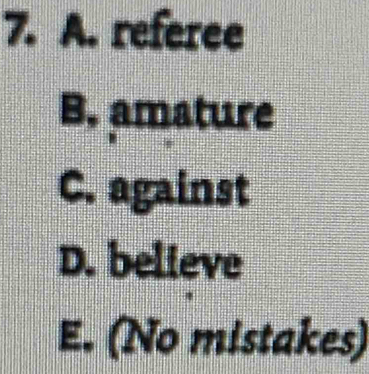 A. referee
B. amature
C. against
D. believe
E. (No mistakes)