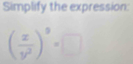 Simplify the expression:
( x/y^2 )^0=□