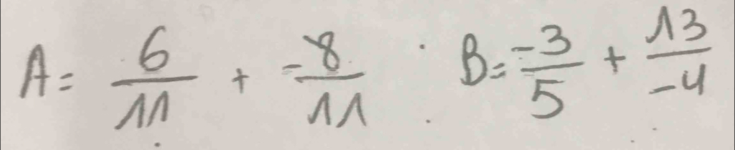 A= 6/11 + (-8)/11 · B= (-3)/5 + 13/-4 