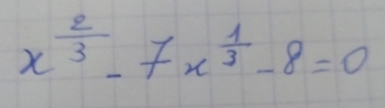 x^(frac 2)3-7x^(frac 1)3-8=0