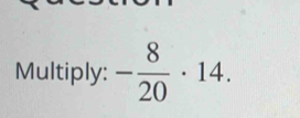 Multiply: - 8/20 · 14.