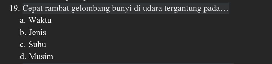 Cepat rambat gelombang bunyi di udara tergantung pada…
a. Waktu
b. Jenis
c. Suhu
d. Musim