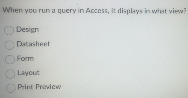Solved: When you run a query in Access, it displays in what view ...