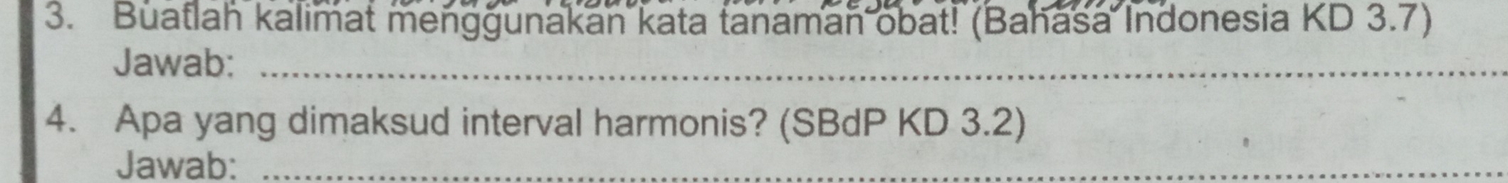 Buatlah kalimat menggunakan kata tanaman obat! (Bahasa Indonesia KD 3.7) 
Jawab:_ 
4. Apa yang dimaksud interval harmonis? (SBdP KD 3.2) 
Jawab:_