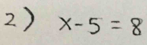 x-5=8