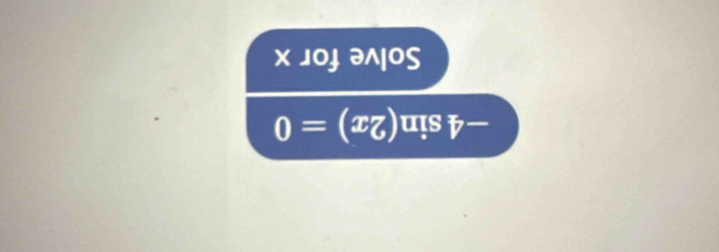 -4sin (2x)=0
Solve for x