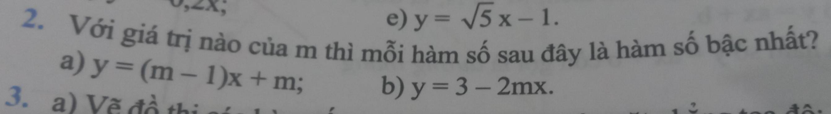 2x;
e) y=sqrt(5)x-1. 
2. Với giá trị nào của m thì mỗi hàm số sau đây là hàm số bậc nhất?
a) y=(m-1)x+m;
b) y=3-2mx. 
3. a) Vẽ đồ thị