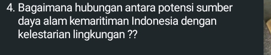 Bagaimana hubungan antara potensi sumber 
daya alam kemaritiman Indonesia dengan 
kelestarian lingkungan ??