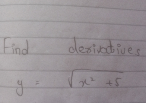 Find decivatives
y=sqrt(x^2+5)