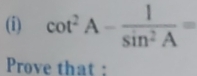 cot^2A- 1/sin^2A =
Prove that :