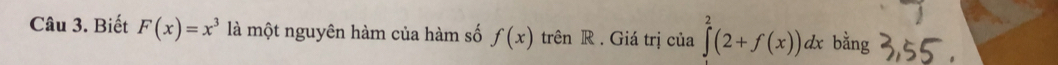 Biết F(x)=x^3 là một nguyên hàm của hàm số f(x) trên R . Giá trị của ∈tlimits^2(2+f(x))dx bằng