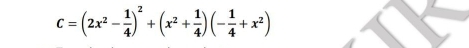 C=(2x^2- 1/4 )^2+(x^2+ 1/4 )(- 1/4 +x^2)