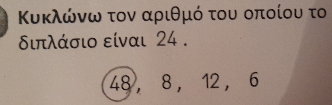 Κυκλώνω τον αριθμό του οποίου το
διπλάσιο είναι 24.
48 ， 8 ， 12 ， 6