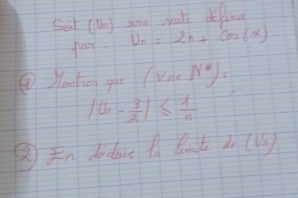 Sa (an) sme muli délni 
fat U_n=2n+cos (x)
④Yenben gue (Vne N^*) :
|U_n- 3/2 |≤  1/n 
⑧n dedaie fa Brite de (Vn)