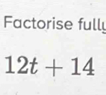 Factorise fully
12t+14