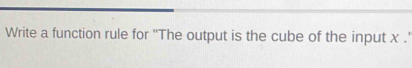 Write a function rule for ''The output is the cube of the input x.'