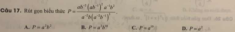 Rút gọn biểu thức P=frac ab^(-2)(ab^(-1))^2a^(-1)b^2a^(-2)b(a^(-2)b^(-1))^3.
A. P=a^2b^2 B. P=a^2b^(10) C. P=a^(10) D. P=a^2