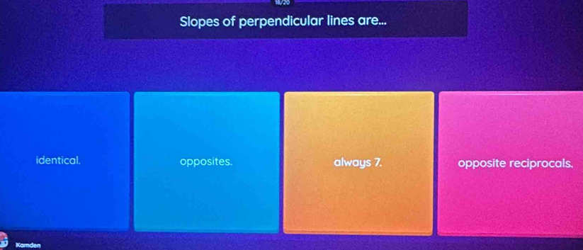 Slopes of perpendicular lines are...
identical. opposites. always 7. opposite reciprocals.
Kamden