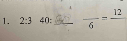 2:3 40: _  frac 6=frac 12