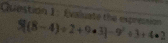 Evaluate the expression
5[(8-4)/ 2+9· 3]-9^2/ 3+4· 2