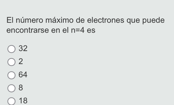 El número máximo de electrones que puede
encontrarse en el n=4 es
32
2
64
8
18