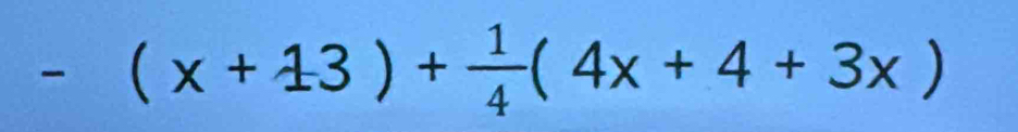 -(x+13)+ 1/4 (4x+4+3x)