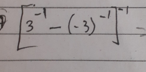 [3^(-1)-(-3)^-1]^-1=