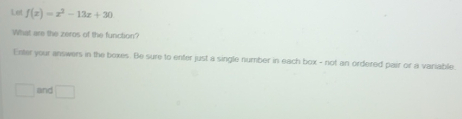 Solved: Let f(x)=x^2-13x+30 What are the zeros of the function? Enter ...
