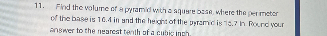 Find the volume of a pyramid with a square base, where the perimeter 
of the base is 16.4 in and the height of the pyramid is 15.7 in. Round your 
answer to the nearest tenth of a cubic inch.