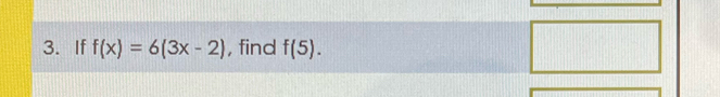 If f(x)=6(3x-2) , find f(5).