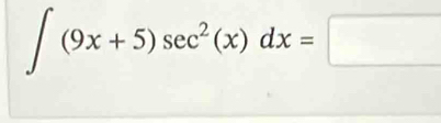 ∈t (9x+5)sec^2(x)dx=□