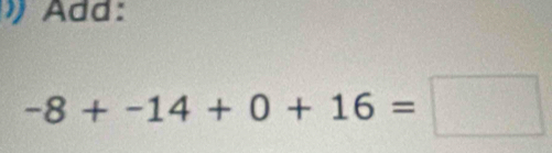 Add:
-8+-14+0+16=□