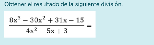 Obtener el resultado de la siguiente división.
 (8x^3-30x^2+31x-15)/4x^2-5x+3 =