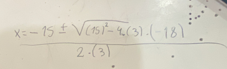 frac x=-15± sqrt((15)^2)-4.(3)· (-18)^22· (3)