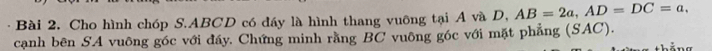 Cho hình chóp S. ABCD có đáy là hình thang vuông tại A và D, AB=2a, AD=DC=a, 
cạnh bên SA vuông góc với đầy. Chứng minh rằng BC vuông góc với mặt phẳng (SAC).