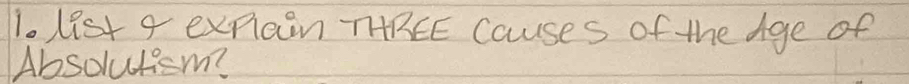 1ist 4 exnain THREE Causes of the dge of 
Absolutism?